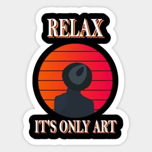 Relax it's Only Art Sticker